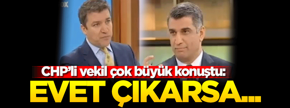 CHP'li vekil Erol çok büyük konuştu: Evet çıkarsa...