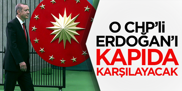 CHP'li vekil Erdoğan'ı kapıda karşılayacak