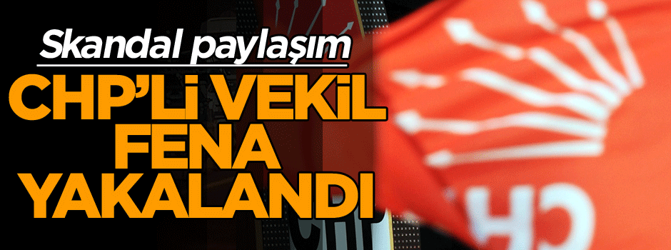 CHP’li vekil fena yakalandı… Skandal paylaşım