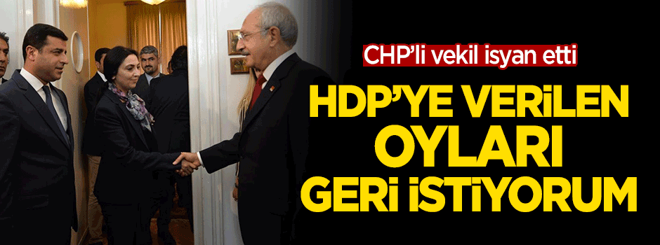 CHP'li vekil isyan etti: HDP'ye verilen oyları geri istiyorum!