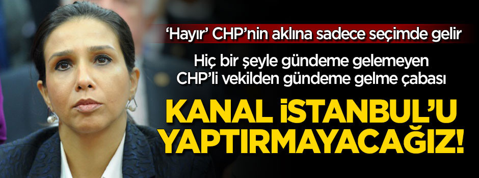 CHP'li vekil: Kanal İstanbul'u yaptırmayacağız!