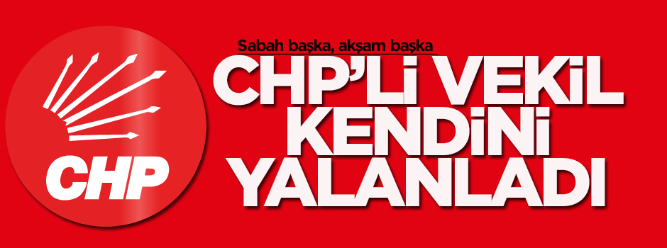 CHP'li vekil kendi açıklamasını yalanladı
