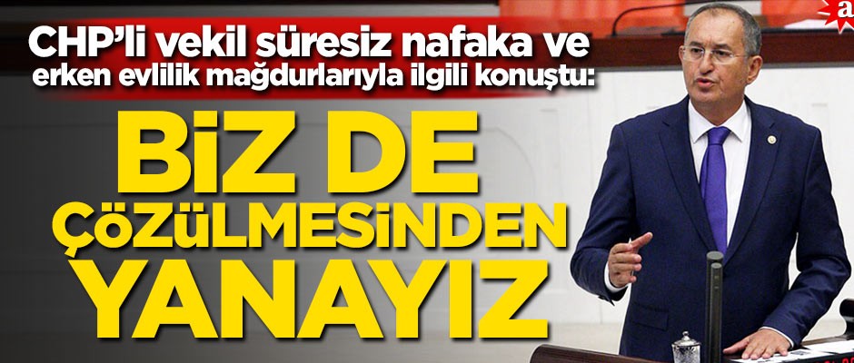 CHP’li vekil süresiz nafaka ve erken evlilik mağdurlarıyla ilgili konuştu: Biz de çözülmesinden yanayız