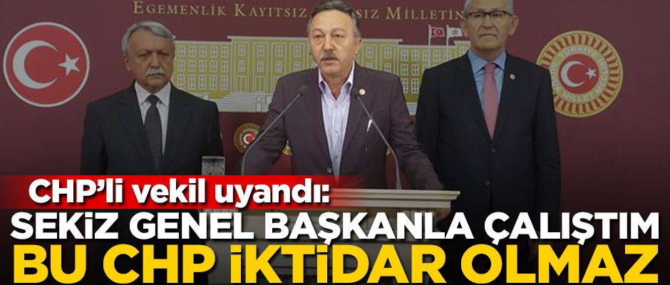 CHP'li vekil uyandı: Sekiz genel başkanla çalıştım, bu CHP iktidar olmaz