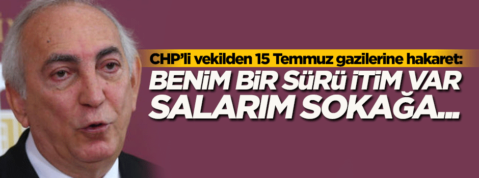 CHP'li vekilden 15 Temmuz gazilerine hakaret