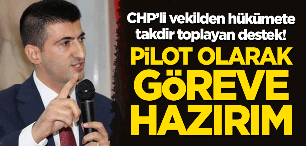 CHP'li vekilden hükümete takdir toplayan 'Doğu Akdeniz' desteği: Pilot olarak hazırım!