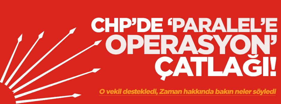 CHP'li vekilden Paralel operasyonuna destek