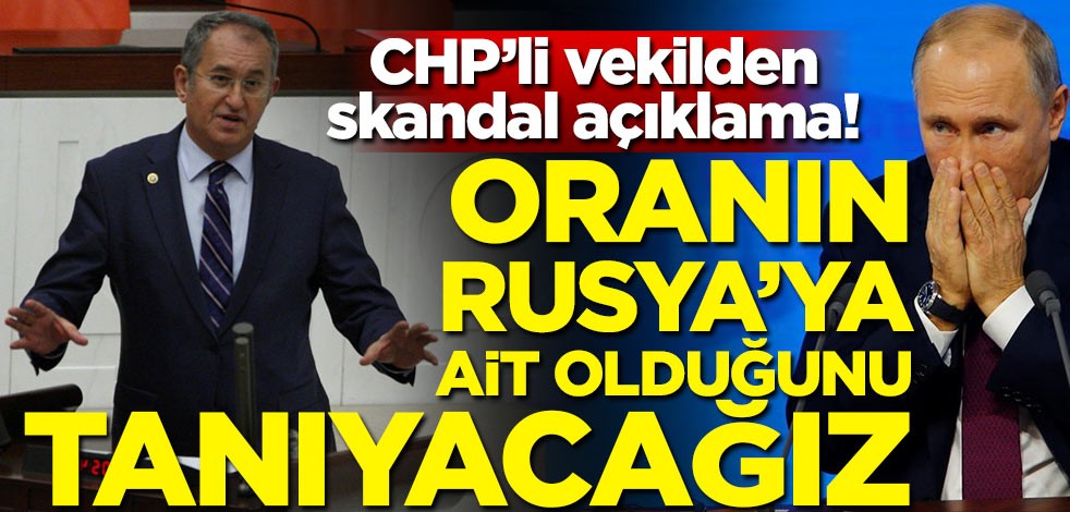 CHP'li vekilden skandal açıklama! Oranın Rusya'ya ait olduğunu tanıyacağız