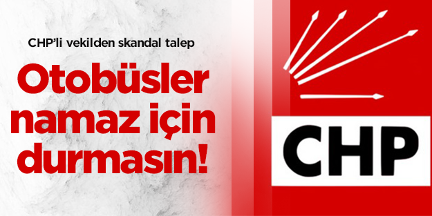 CHP'li vekilden skandal talep!