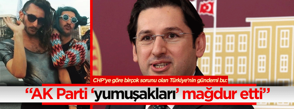 CHP’li vekile göre AK Parti ‘yumuşakları’ mağdur etmiş