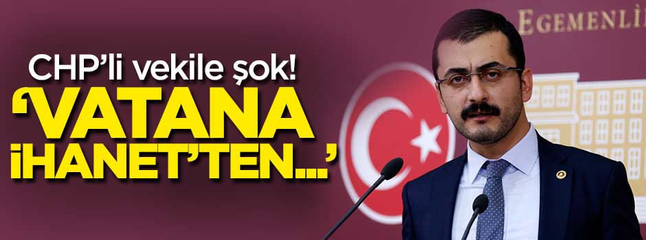 CHP'li vekile şok! 'Vatana ihanet'ten...
