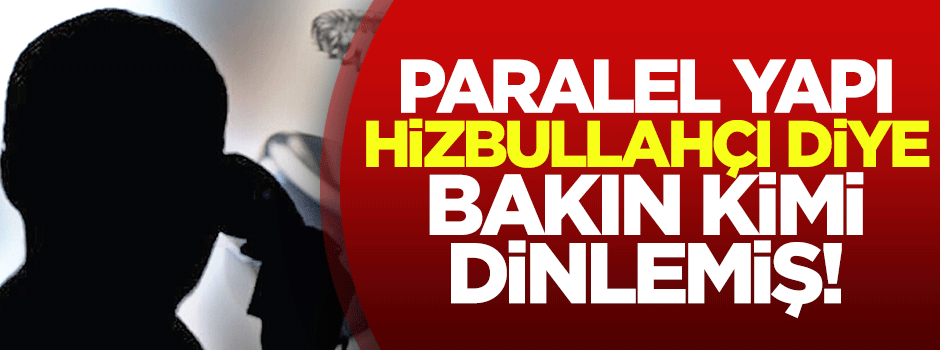 CHP'li vekili Hizbullahçı diye dinlemişler