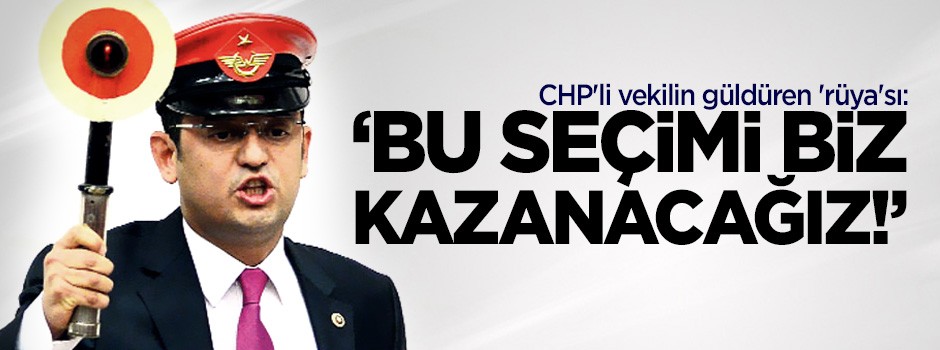CHP'li vekilin güldüren 'rüya'sı: Biz kazanacağız!