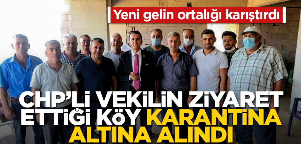 CHP'li vekilin ziyaret ettiği köy karantina altına alındı