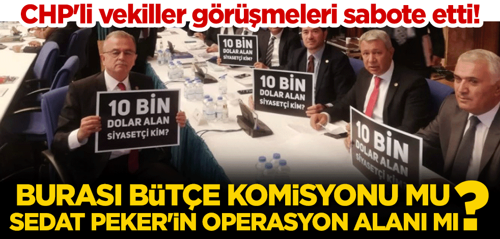 CHP'li vekiller görüşmeleri sabote etti! Burası bütçe komisyonu mu, Sedat Peker'in operasyon alanı mı?