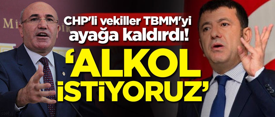 CHP'li vekiller TBMM'yi ayağa kaldırdı! 'Alkol istiyoruz'