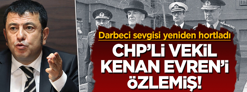 CHP'li Veli Ağbaba darbeci Kenan Evren'i özlemiş