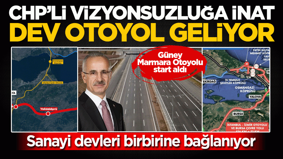 CHP’li vizyonsuzluğa inat dev otoyol geliyor! Sanayi devleri birbirine bağlanıyor: Güney Marmara Otoyolu start aldı
