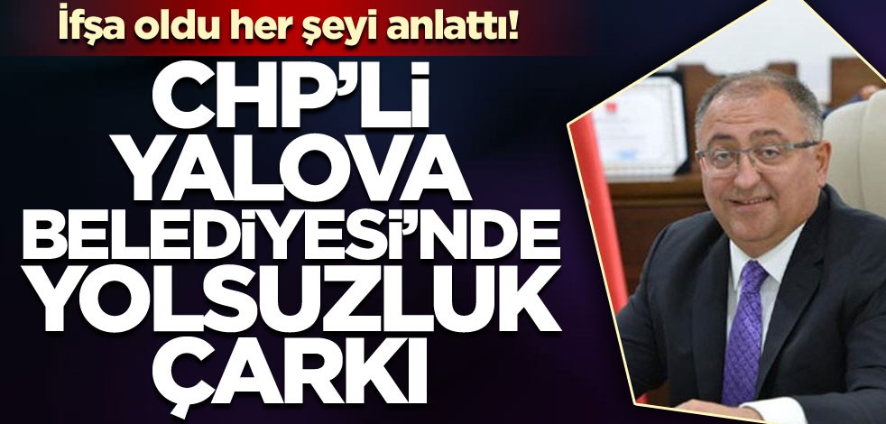 CHP'li Yalova Belediyesi'nde yolsuzluk çarkı ifşa oldu herşeyi anlattı