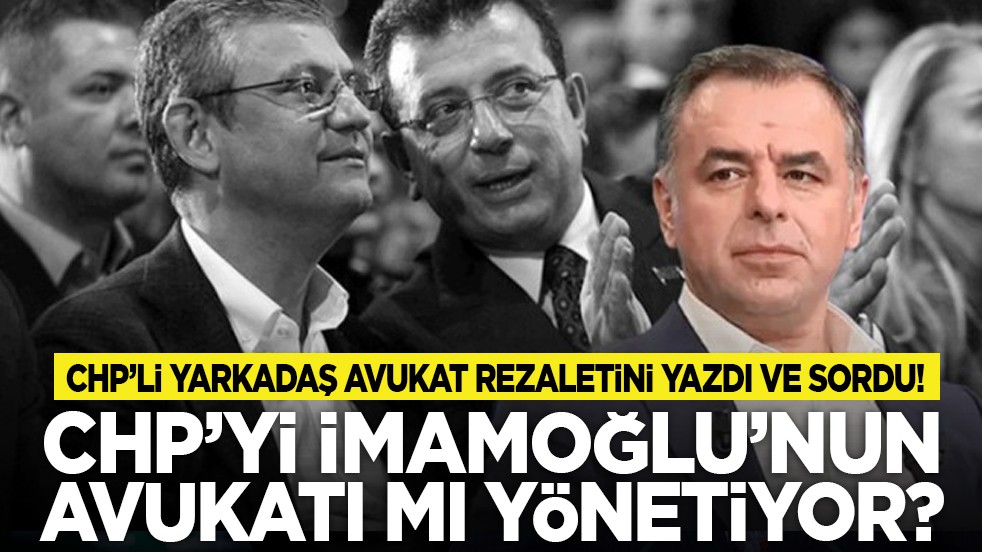 CHP’li Yarkadaş avukat rezaletini yazdı ve sordu! CHP’yi İmamoğlu’nun avukatı mı yönetiyor?