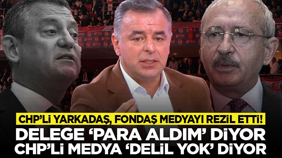 CHP’li Yarkadaş, fondaş medyayı rezil etti! "Delege ‘para aldım’ diyor, CHP’li medya ‘delil yok’ diyor!"