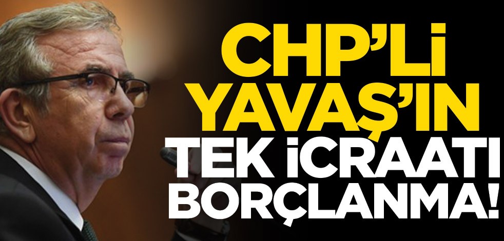 CHP’li Yavaş’ın tek icraatı borçlanma!