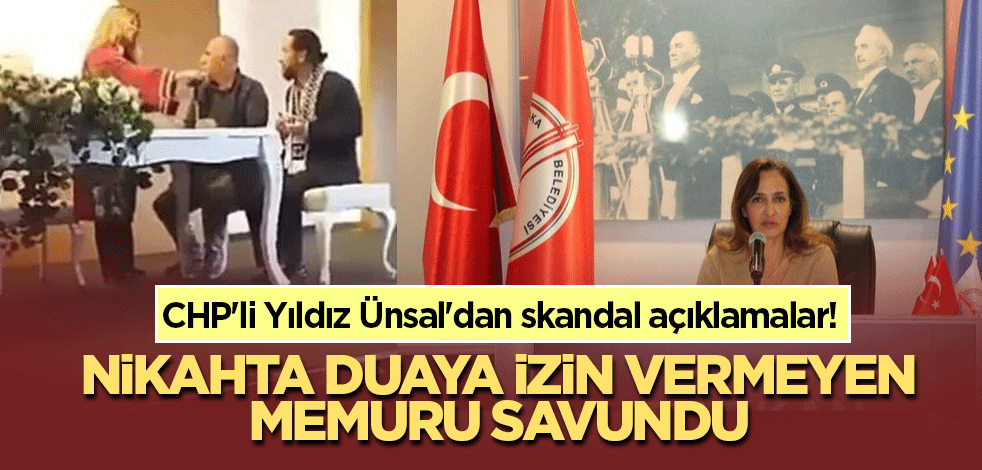 CHP'li Yıldız Ünsal'dan skandal açıklamalar! Nikahta duaya izin vermeyen memuru savundu
