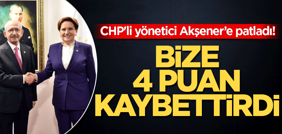 CHP'li yönetici Akşener’e patladı! Bize 4 puan kaybettirdi