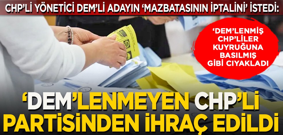 CHP’li yönetici DEM’li adayın "mazbatasının iptalini" istedi: ‘DEM’li CHP’liler kuyruğuna basılmış gibi cıyakladı... ‘DEM’lenmeyen CHP’li partisinden ihraç edildi