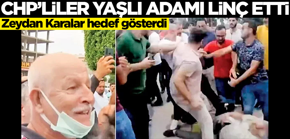 CHP'li Zeydan Karalar hedef gösterdi, yaşlı adamı dövdüler!