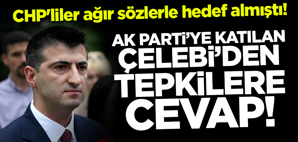CHP'liler ağır sözlerle hedef almıştı! AK Parti'ye katılan Mehmet Ali Çelebi'den tepkilere cevap
