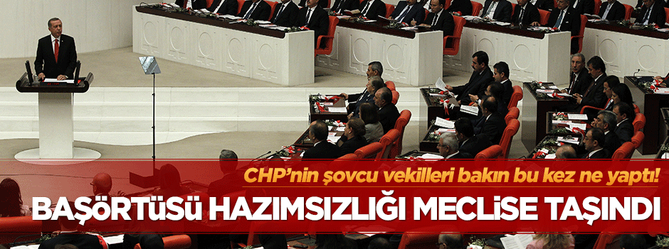 CHP'liler başörtüsü hazımsızlığını meclise taşıdı