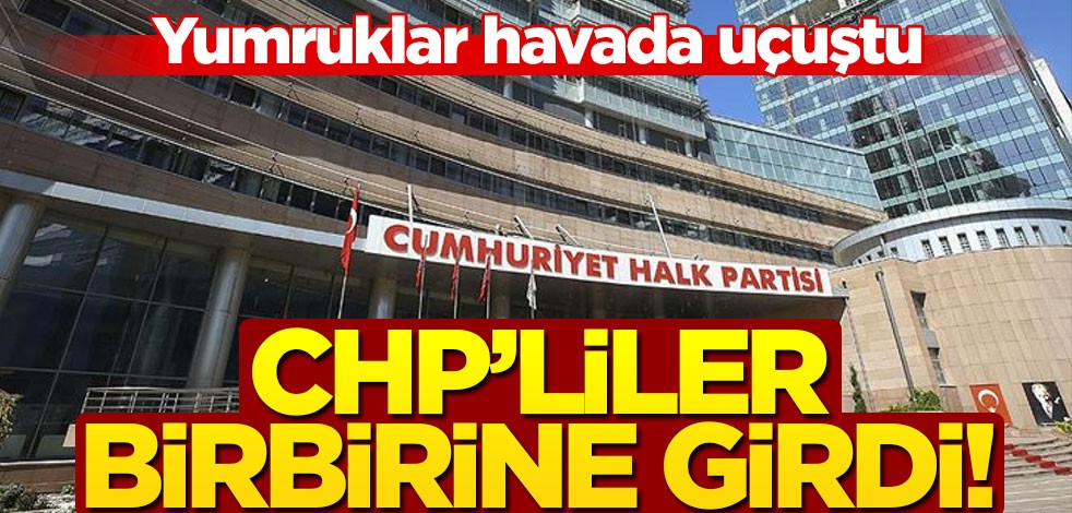 CHP'liler birbirine girdi! Yumruklar havada uçuştu