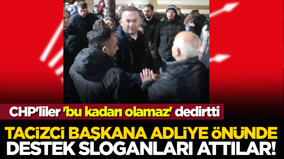 CHP'liler 'bu kadarı olamaz' dedirtti: Tacizci başkana adliye önünde destek sloganları attılar!