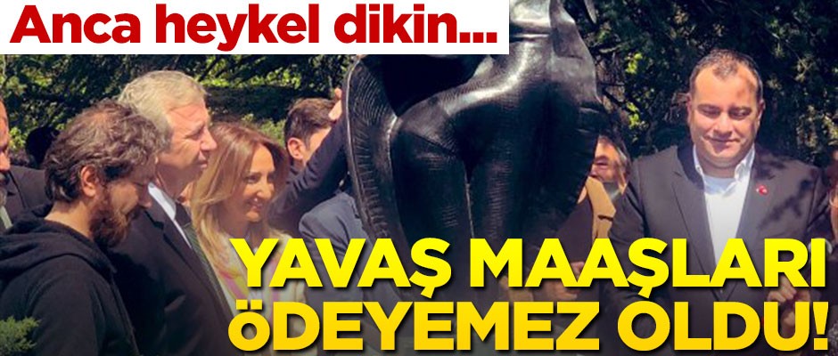 Anca heykel dikin... Mansur Yavaş maaşları ödeyemez oldu!
