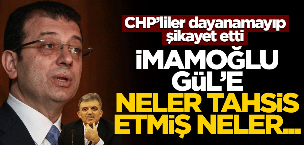 CHP'liler İmamoğlu'nu Kılıçdaroğlu'na şikayet etti! Abdullah Gül'e neler tahsis edilmiş neler...