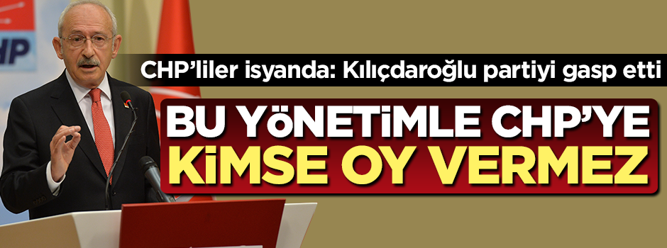 CHP'liler isyanda! "Kılıçdaroğlu partiyi gasp etti"