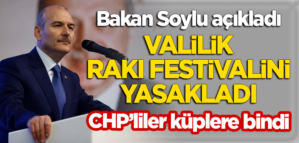 CHP'liler küplere bindi! Bakan Soylu açıkladı: Valilik rakı festivalini yasakladı!