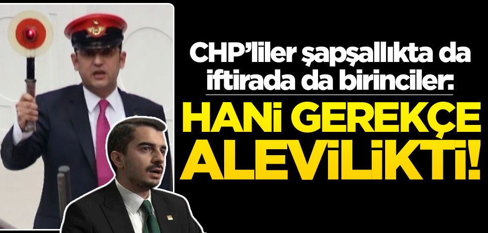 CHP’liler şapşallıkta da, iftirada da birinciler: Hani gerekçe Alevilikti!