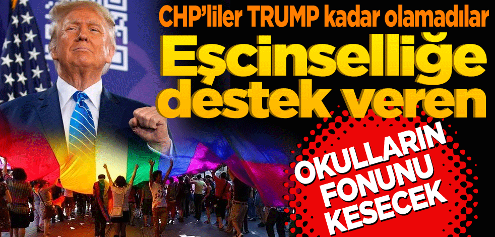 CHP’liler TRUMP kadar olamadılar! Trump eşcinselliğe destek veren okulların fonlarını kesecek