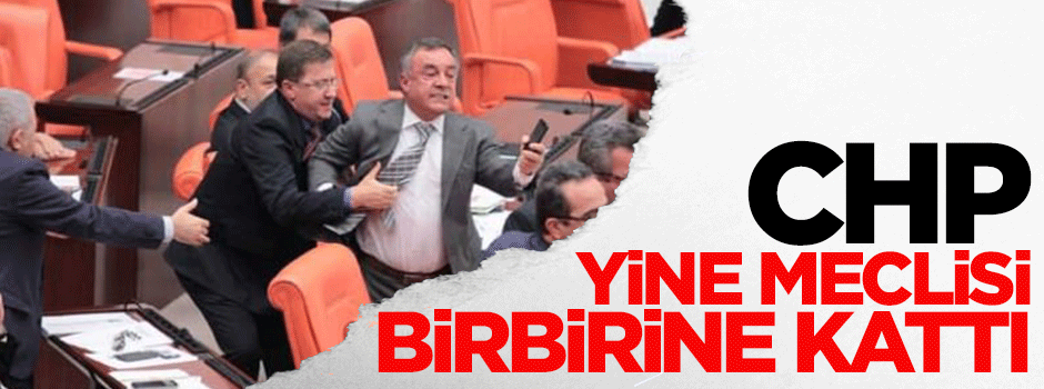 CHP'liler yine meclisi birbirine kattı