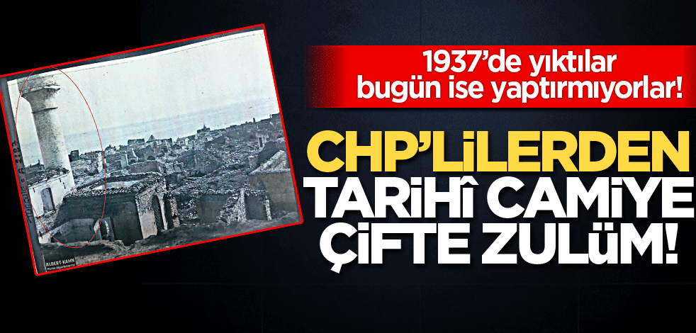 CHP’lilerden tarihî camiye çifte zulüm!