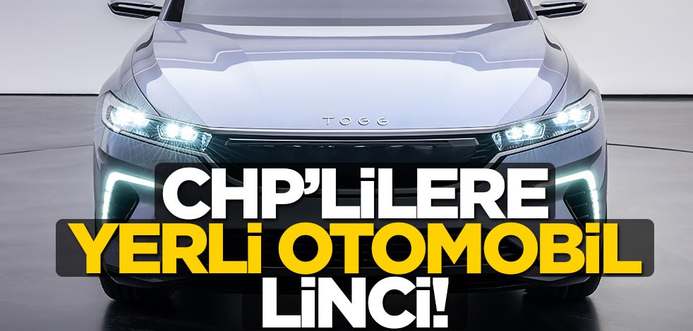 CHP'lilere 'yerli otomobil' linci! Ayaklandılar