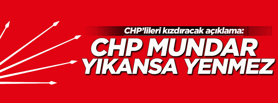 CHPlileri kızdıracak çıkış: CHP mundar parti