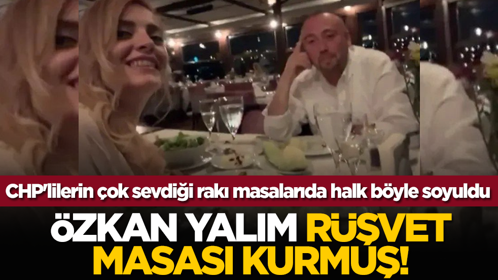 CHP'lilerin çok sevdiği rakı masalarında halk böyle soyuldu: Özkan Yalım rüşvet masası kurmuş!