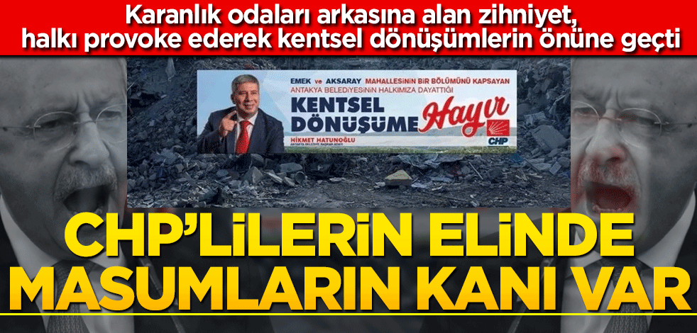 CHP’lilerin elinde masumların kanı var