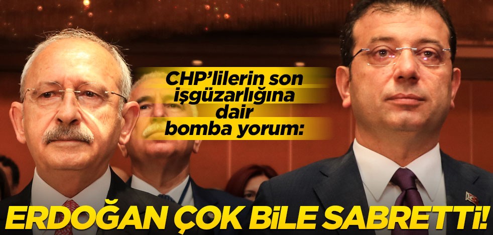 CHP'lilerin işgüzarlığına dair bomba yorum: Erdoğan çok bile sabretti!