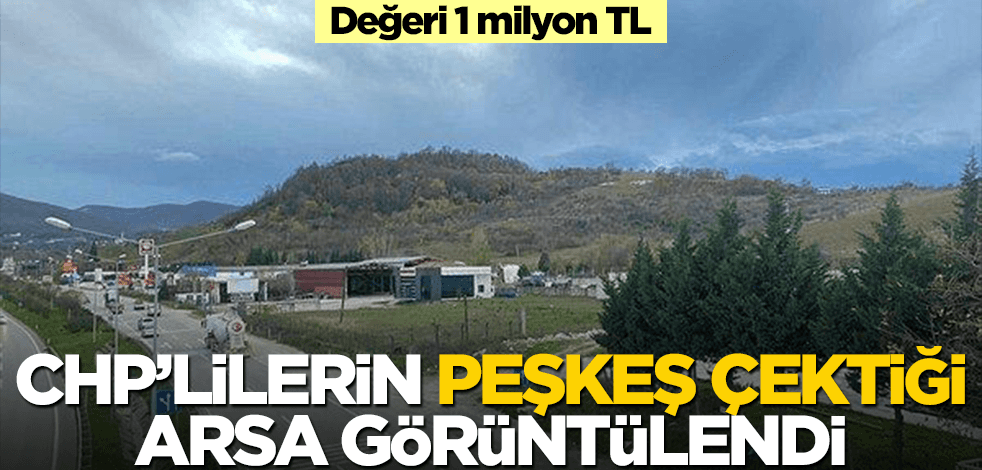 CHP'lilerin peşkeş çektiği arsa görüntülendi! Değeri ortaya çıktı