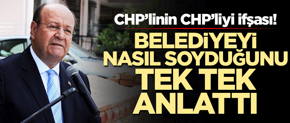CHP'linin CHP'liyi ifşası! Belediyeyi nasıl soyduğunu tek tek anlattı