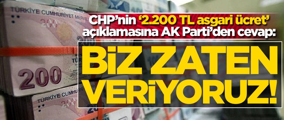 CHP'nin '2.200 TL asgari ücret' açıklamasına AK Parti'den cevap: Biz zaten veriyoruz